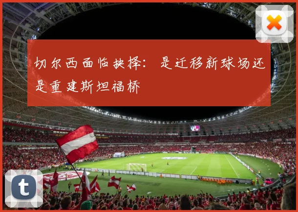 切尔西面临抉择：是迁移新球场还是重建斯坦福桥