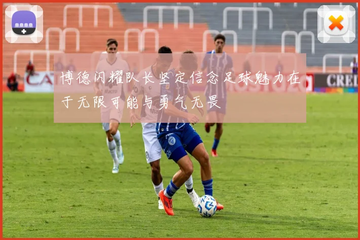 博德闪耀队长坚定信念足球魅力在于无限可能与勇气无畏