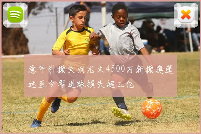 意甲引援失利尤文4500万新援奥蓬达至今零进球损失超三亿