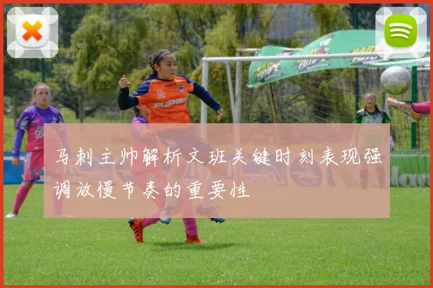 马刺主帅解析文班关键时刻表现强调放慢节奏的重要性